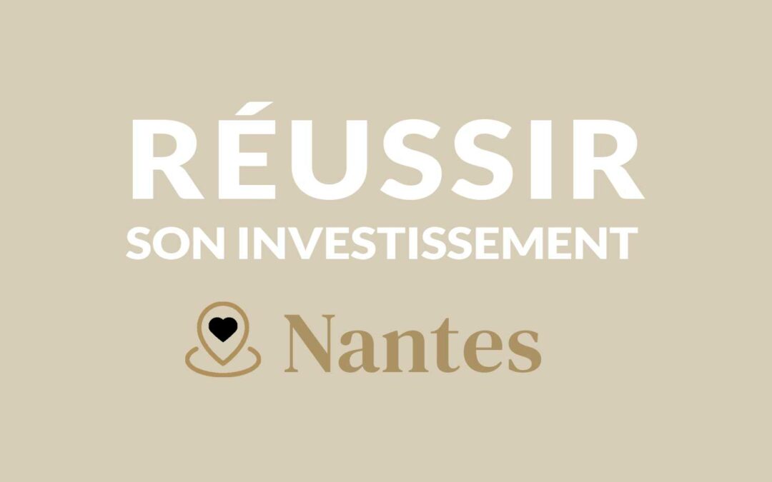 Comment réussir son investissement locatif à Nantes ?