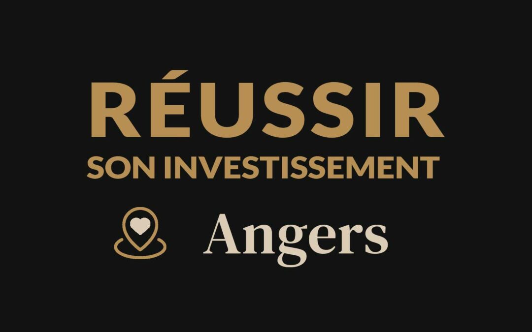 Comment réussir son investissement locatif à Angers ?