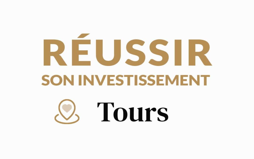 Comment réussir son investissement locatif à Tours ?