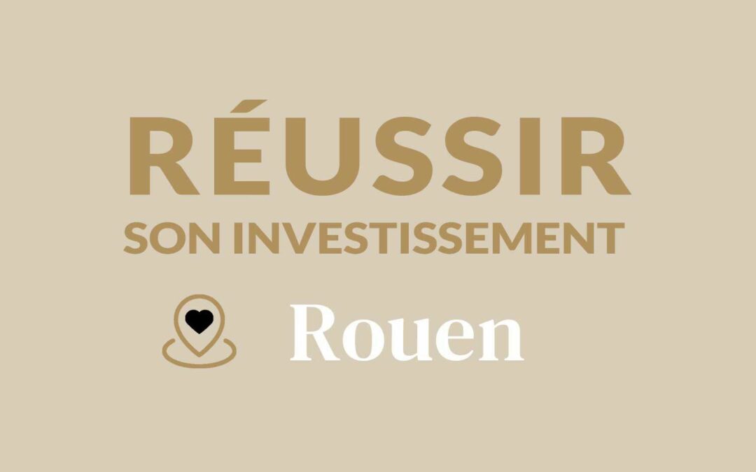 Comment réussir son investissement locatif à Rouen ?