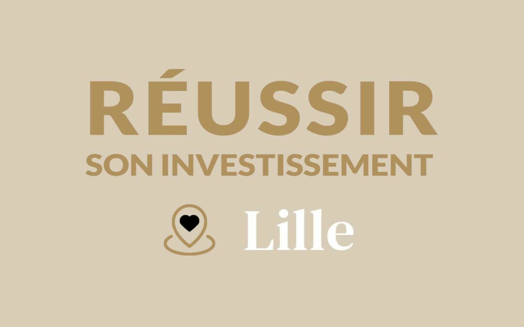 Comment réussir son investissement locatif à Lille ?