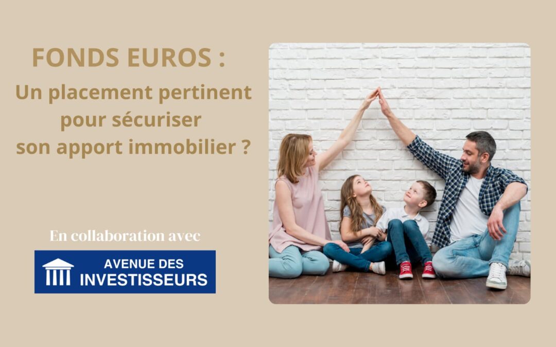 Fonds euros : un placement pertinent pour sécuriser son apport immobilier ?