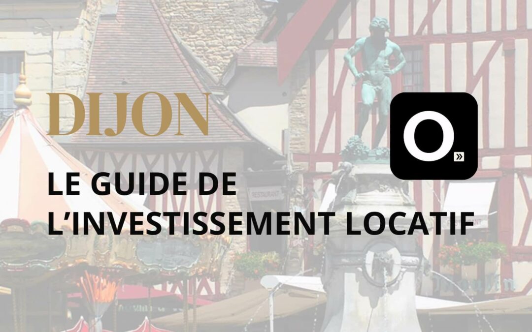 Le guide ultime de l&rsquo;investissement locatif à Dijon