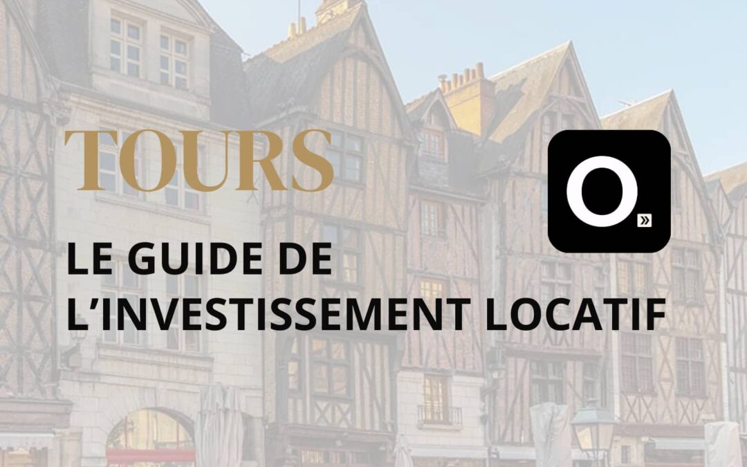 Le guide ultime de l&rsquo;investissement locatif à Tours